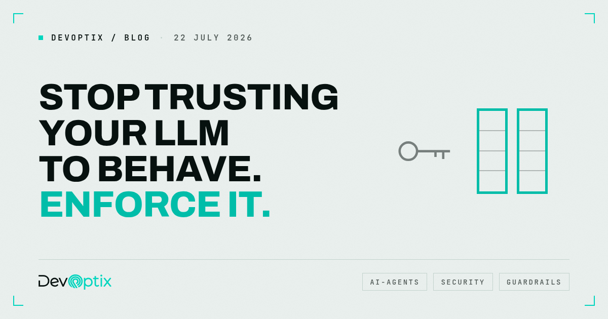 Stop trusting your LLM to behave. Enforce it.